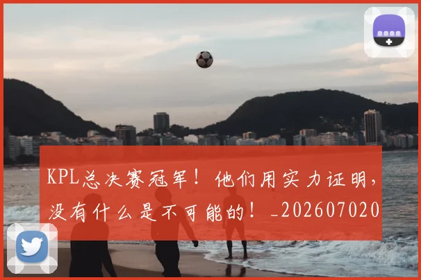 KPL总决赛冠军！他们用实力证明，没有什么是不可能的！_20260702043917