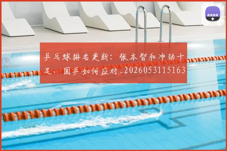 乒乓球排名更新：张本智和冲劲十足，国乒如何应对_20260531151630