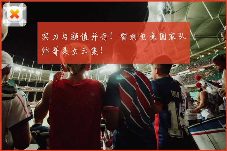 实力与颜值并存！智利电竞国家队帅哥美女云集！
