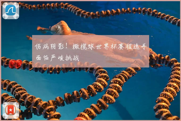 伤病阴影！橄榄球世界杯赛程选手面临严峻挑战